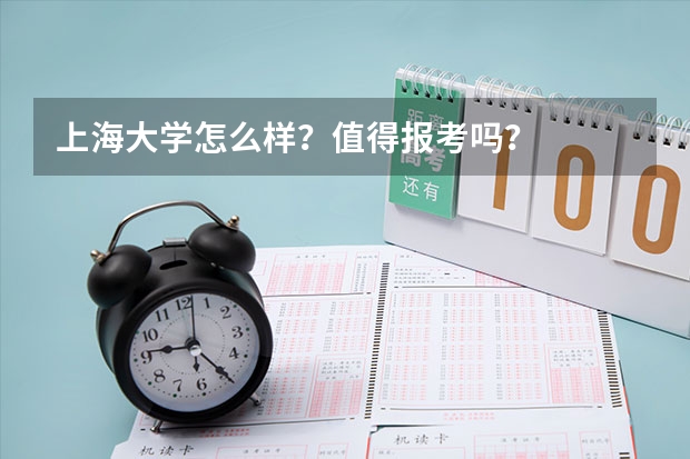 上海大学怎么样？值得报考吗？