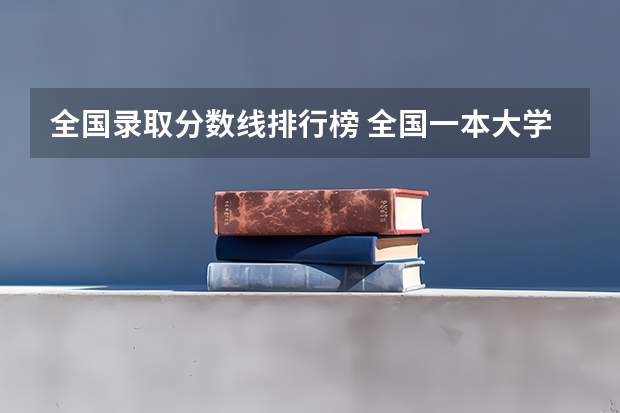 全国录取分数线排行榜 全国一本大学名单