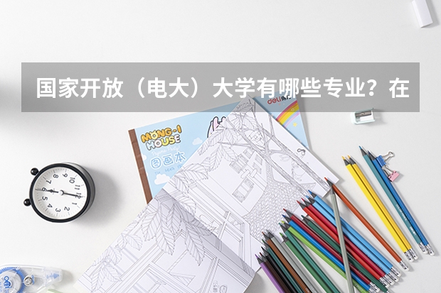 国家开放(电大)大学有哪些专业?在哪里可以报名?