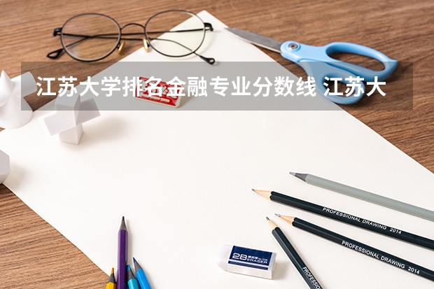 江苏大学排名金融专业分数线 江苏大学一本分数线