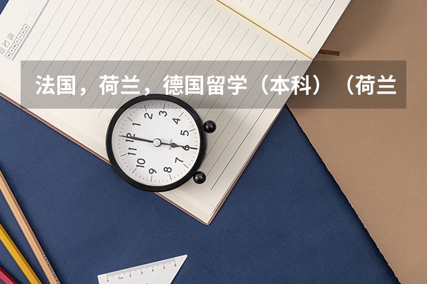 法国，荷兰，德国留学（本科）（荷兰大学录取分数线）