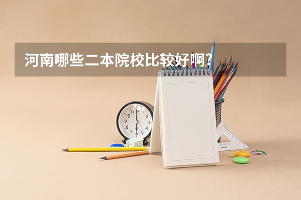 河南哪些二本院校比较好啊?
