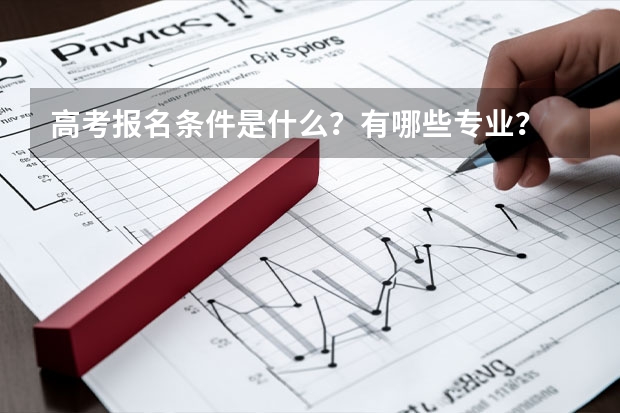高考报名条件是什么？有哪些专业？