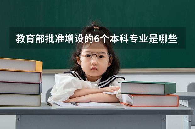 教育部批准增设的6个本科专业是哪些呢？