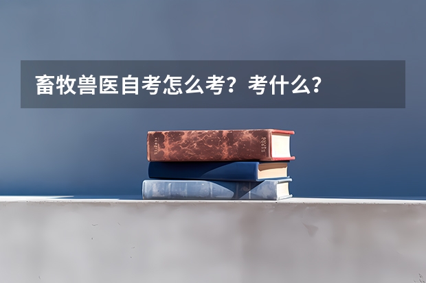 畜牧兽医自考怎么考？考什么？