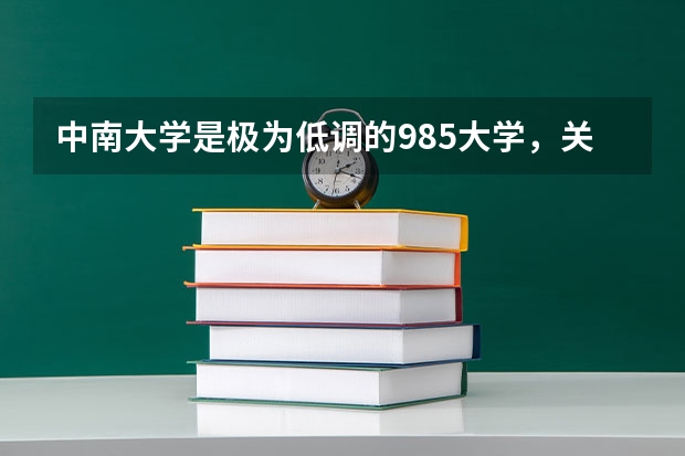 中南大学是极为低调的985大学，关于中南大学你了解多少？值得报考吗？