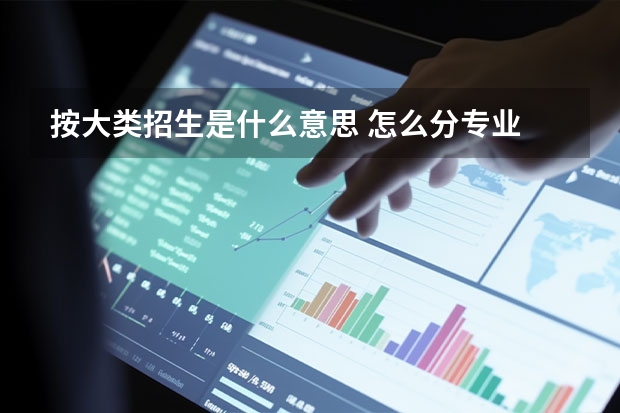 按大类招生是什么意思 怎么分专业