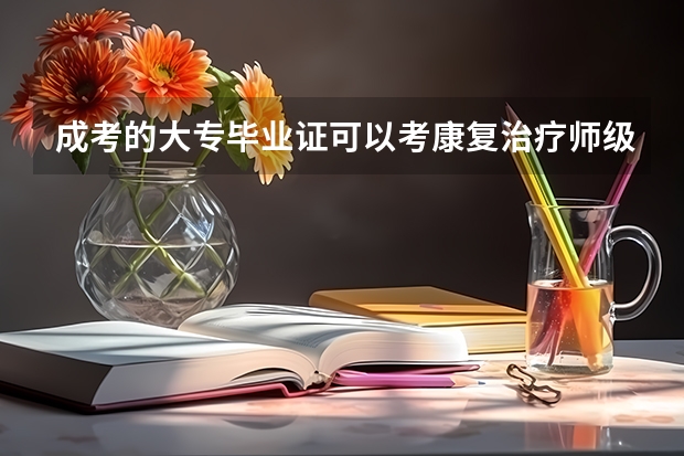 成考的大专毕业证可以考康复治疗师级证吗?