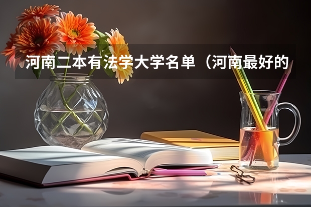 河南二本有法学大学名单（河南最好的民办二本）
