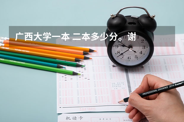 广西大学一本 二本多少分。谢