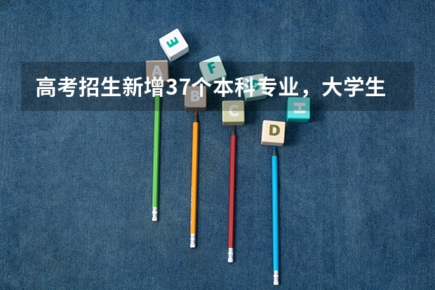 高考招生新增37个本科专业，大学生哪些专业的就业前景比较好？