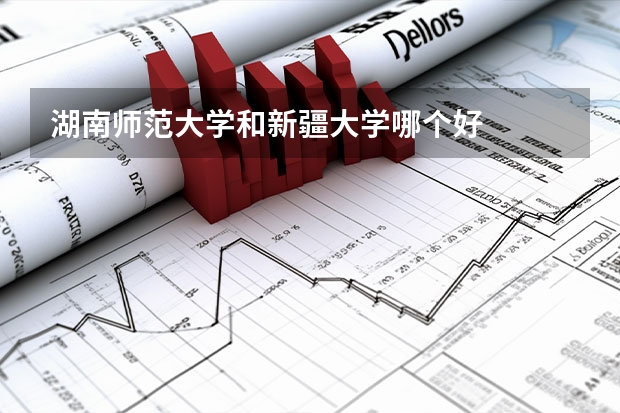 湖南师范大学和新疆大学哪个好