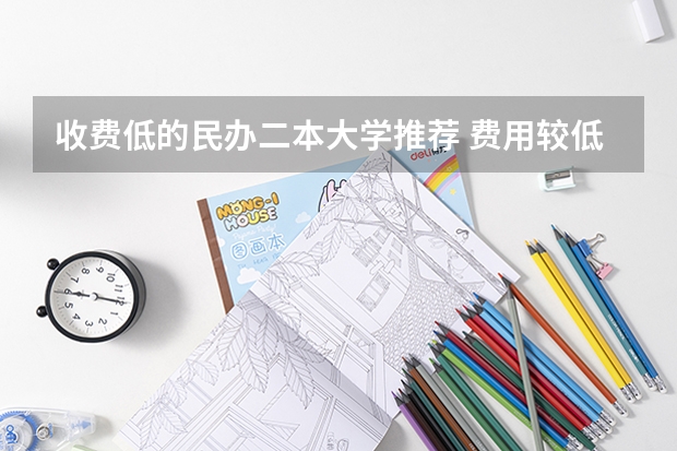 收费低的民办二本大学推荐 费用较低的民办二本
