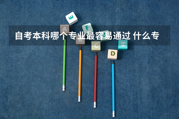 自考本科哪个专业最容易通过 什么专业最吃香?