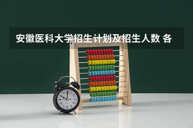 安徽医科大学招生计划及招生人数 各省都招什么专业