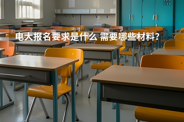 电大报名要求是什么 需要哪些材料？