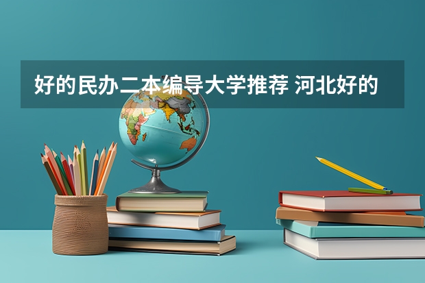 好的民办二本编导大学推荐 河北好的民办二本大学