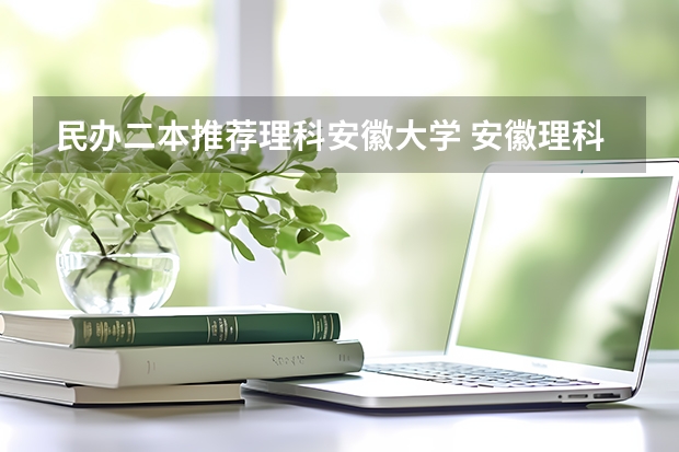民办二本推荐理科安徽大学 安徽理科二本投档线