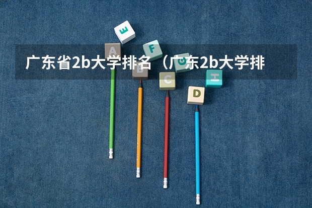 广东省2b大学排名（广东2b大学排行榜） 中国民办二本大学排名最新排名