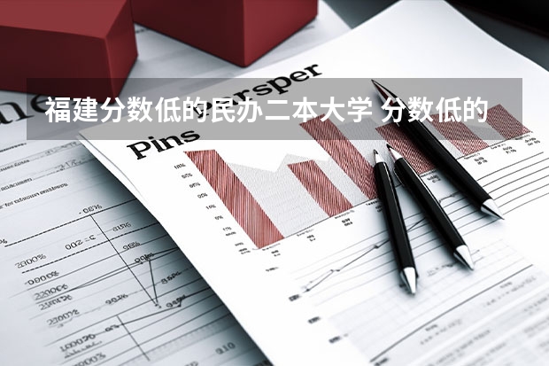 福建分数低的民办二本大学 分数低的二本大学