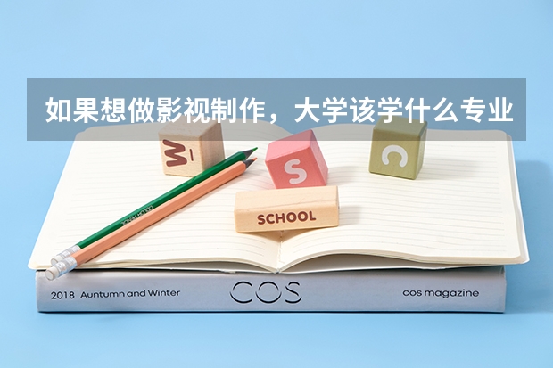 如果想做影视制作，大学该学什么专业？