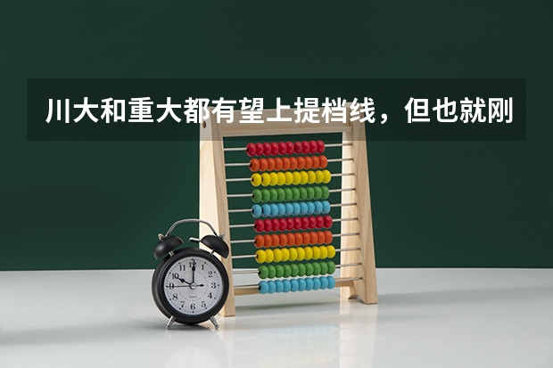 川大和重大都有望上提档线,但也就刚好踩线,这样如果平行志愿一志愿填川大,二志愿填重大,这样靠谱吗
