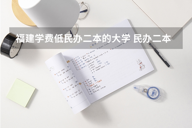 福建学费低民办二本的大学 民办二本学费