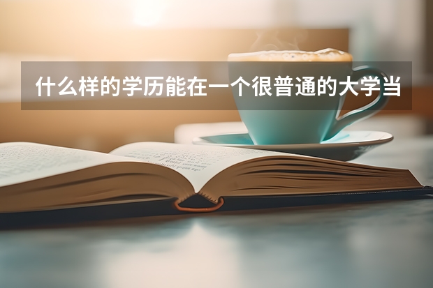 什么样的学历能在一个很普通的大学当英语老师
