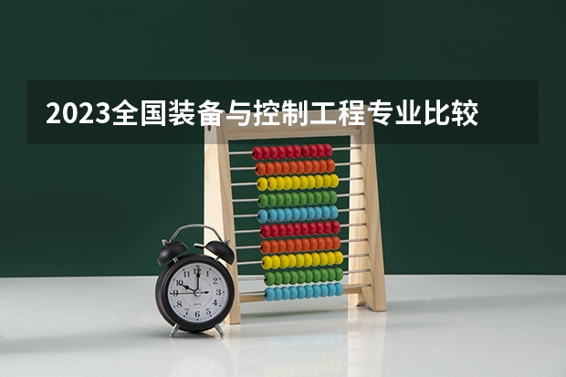 2023全国装备与控制工程专业比较好的大学有哪些?