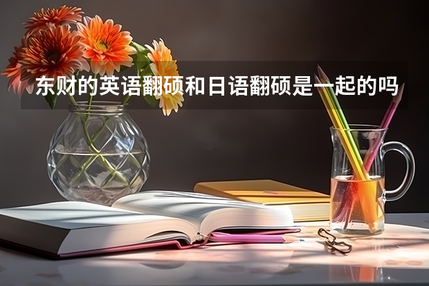 东财的英语翻硕和日语翻硕是一起的吗