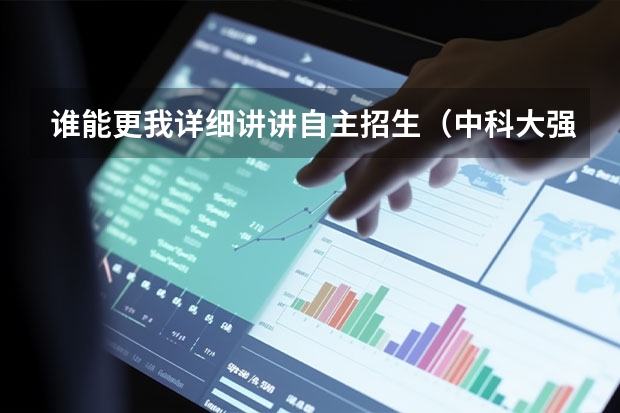 谁能更我详细讲讲自主招生(中科大强基计划招生人数)