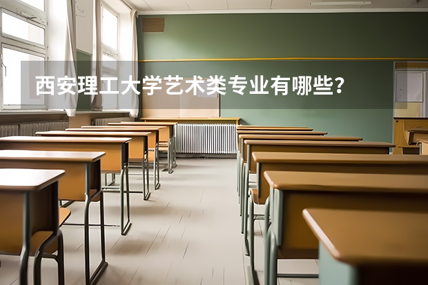 西安理工大学艺术类专业有哪些?