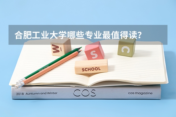 合肥工业大学哪些专业最值得读？