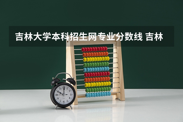 吉林大学本科招生网专业分数线 吉林大学本科、高职(专科)招生简章,招生专业()