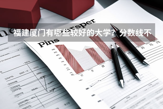 福建厦门有哪些较好的大学?分数线不要太高的