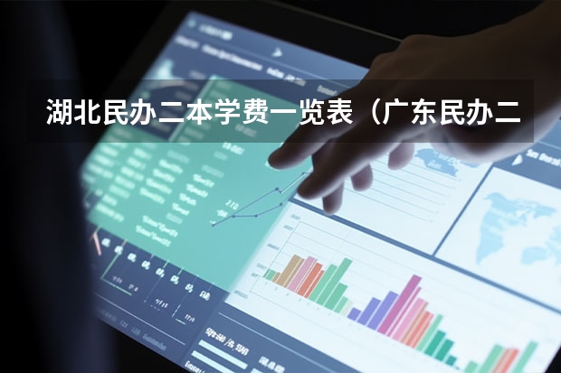 湖北民办二本学费一览表（广东民办二本大学学费）
