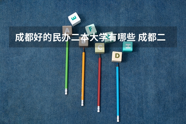 成都好的民办二本大学有哪些 成都二本大学