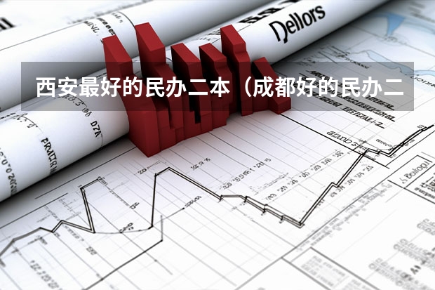 西安最好的民办二本（成都好的民办二本）