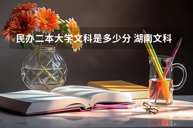 民办二本大学文科是多少分 湖南文科二本大学排名及分数线