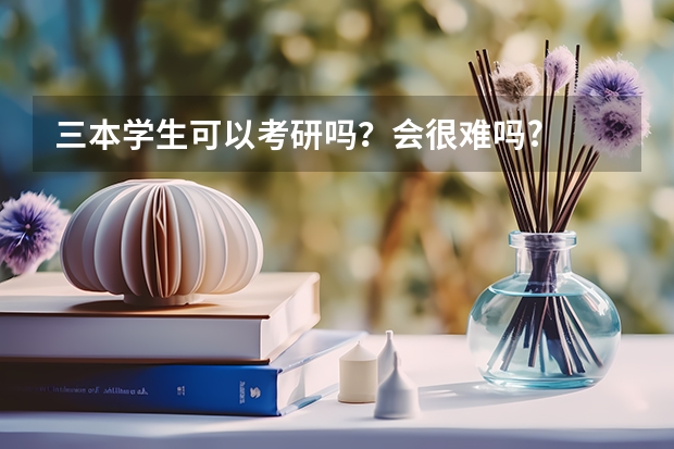 三本学生可以考研吗？会很难吗?