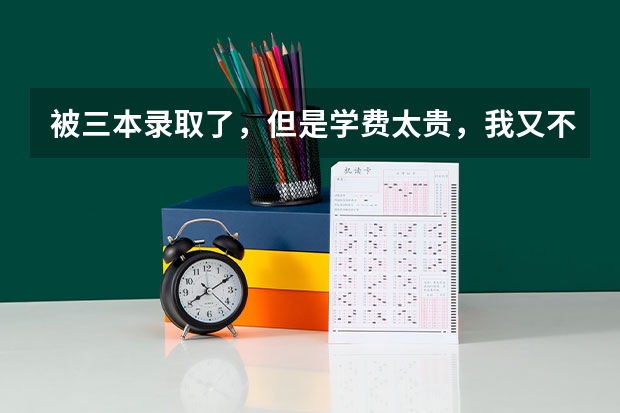 被三本录取了，但是学费太贵，我又不想复读！啊啊啊啊，我该怎么办～