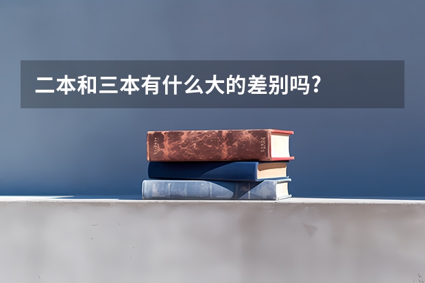 二本和三本有什么大的差别吗?