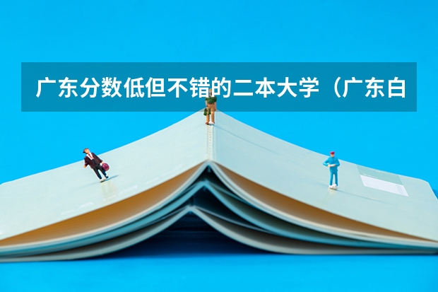 广东分数低但不错的二本大学（广东白云学院是大专还是本科的？二本的？）