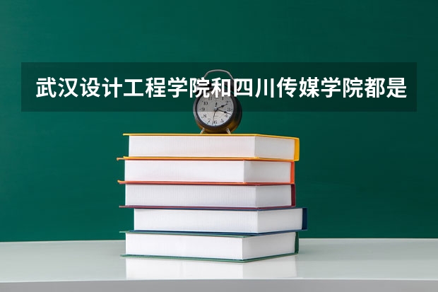 武汉设计工程学院和四川传媒学院都是民办二本吗
