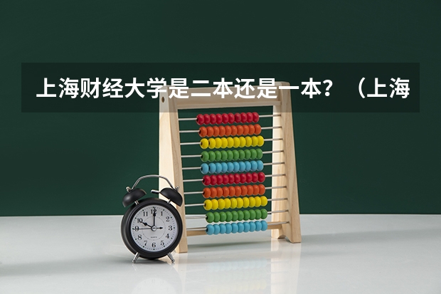 上海财经大学是二本还是一本？（上海财经大学是一本还是二本）