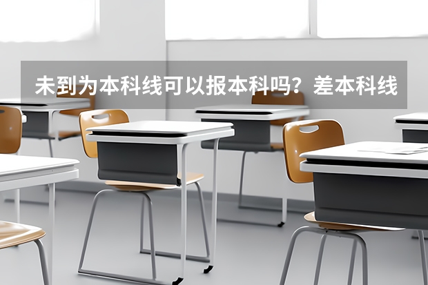 未到为本科线可以报本科吗？差本科线20分，被补录的希望大吗？
