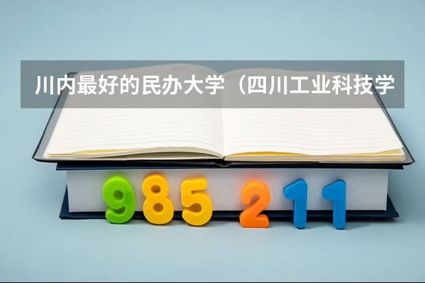 川内最好的民办大学（四川工业科技学院学费）