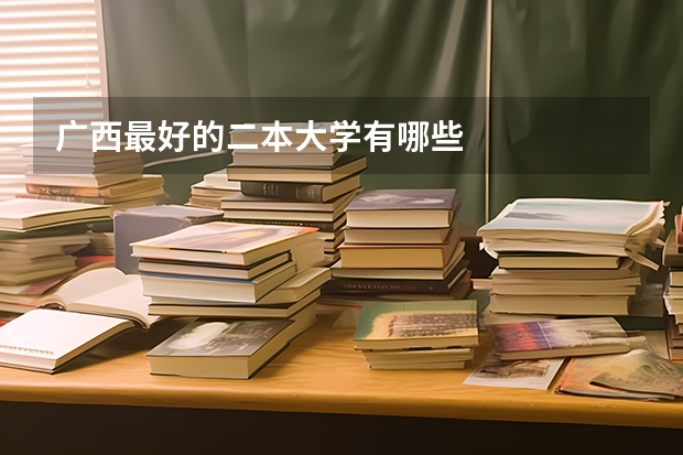 广西最好的二本大学有哪些