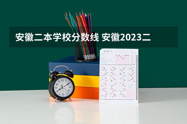 安徽二本学校分数线 安徽2023二本院校投档线