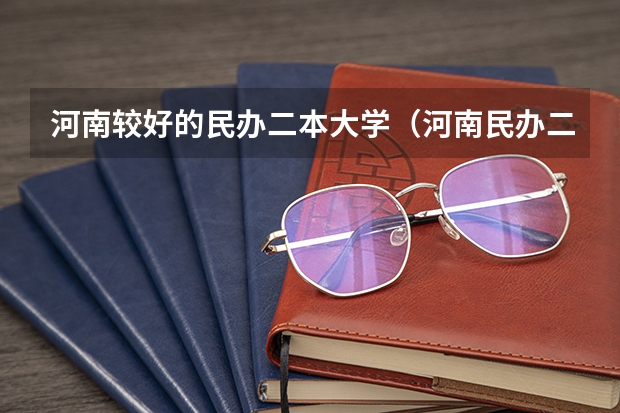 河南较好的民办二本大学（河南民办二本大学排名表）